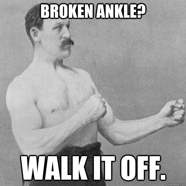 Broken ankle? Walk it off. - Broken ankle? Walk it off.  Misc