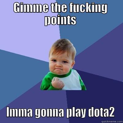GIMME THE FUCKING POINTS IMMA GONNA PLAY DOTA2 Success Kid
