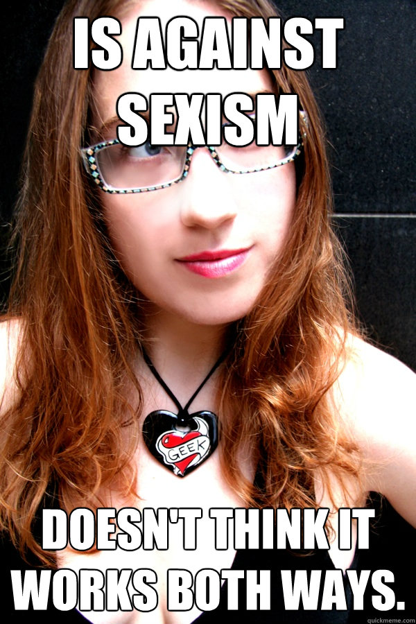 Is against sexism Doesn't think it works both ways.  