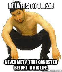 Relates to Tupac Never met a true gangster before in his life.  Rabiz Razmik