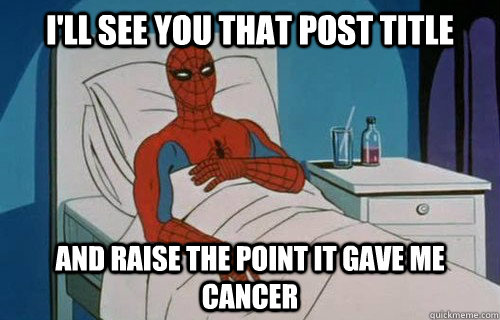 I'll see you that Post Title And raise the point it Gave Me Cancer - I'll see you that Post Title And raise the point it Gave Me Cancer  Spiderman cancer