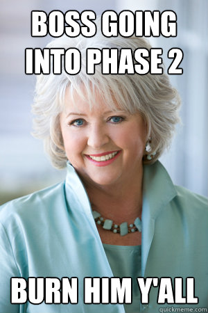 Boss going into phase 2 burn him y'all - Boss going into phase 2 burn him y'all  Raider paula deen