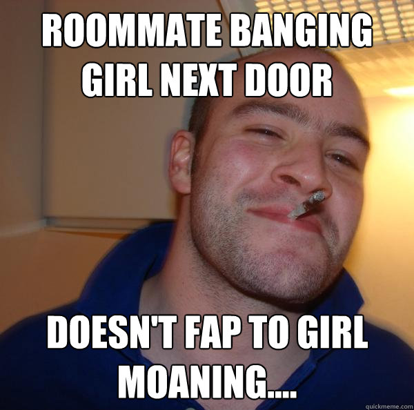 Roommate banging girl next door Doesn't fap to girl moaning.... - Roommate banging girl next door Doesn't fap to girl moaning....  Misc