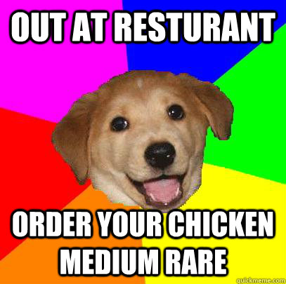 Out at resturant  Order your chicken medium rare  Advice Dog