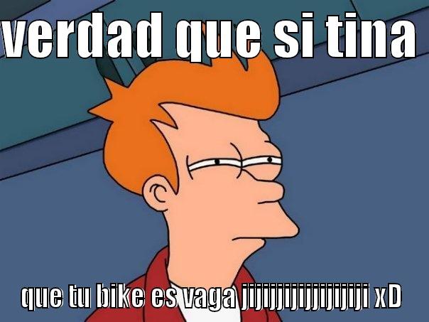 VERDAD QUE SI TINA  QUE TU BIKE ES VAGA JIJIJJIJIJJIJIJIJI XD Futurama Fry