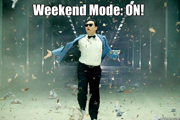 Weekend Mode: ON!  - Weekend Mode: ON!   Its the weekend