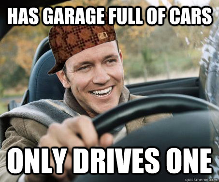 has garage full of cars Only drives one  SCUMBAG DRIVER