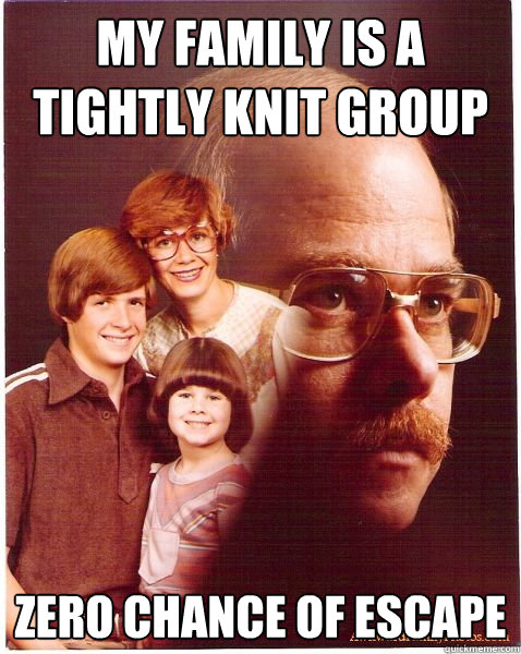 my family is a tightly knit group zero chance of escape  Vengeance Dad