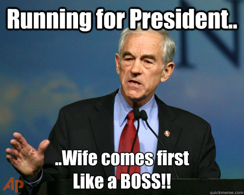Running for President.. ..Wife comes first
Like a BOSS!!  