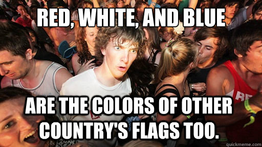 Red, White, and Blue Are the colors of other country's flags too.  Sudden Clarity Clarence