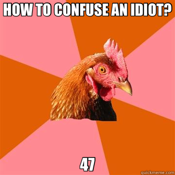 HOW TO CONFUSE AN IDIOT? 47  Anti-Joke Chicken
