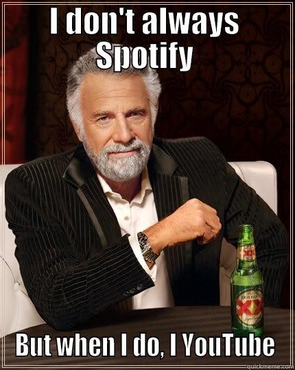 I DON'T ALWAYS SPOTIFY BUT WHEN I DO, I YOUTUBE The Most Interesting Man In The World
