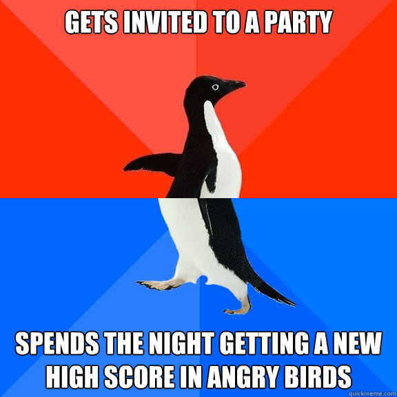 Gets invited to a party spends the night getting a new high score in angry birds - Gets invited to a party spends the night getting a new high score in angry birds  Socially Awesome Awkward Penguin