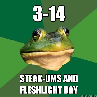 3-14 steak-ums and fleshlight day  Foul Bachelor Frog