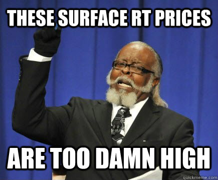 These surface RT PRICES are too damn high  Too Damn High