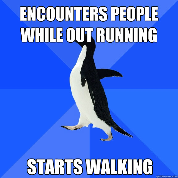 encounters people while out running starts walking  Socially Awkward Penguin