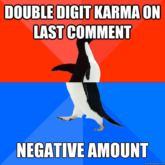 DOUBLE DIGIT karma on last comment negative amount  Socially Awesome Awkward Penguin