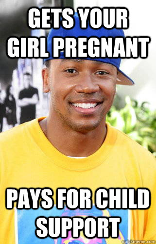 gets your girl pregnant pays for child support - gets your girl pregnant pays for child support  Nice Negro Ned