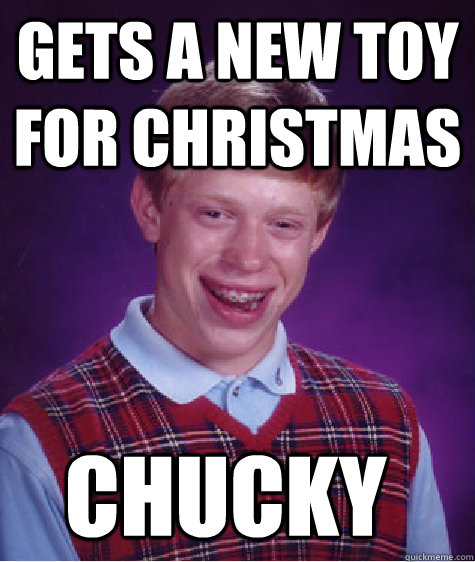 gets a new toy for Christmas Chucky  Bad Luck Brian