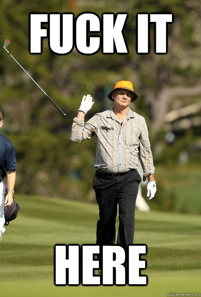 fuck it Here  fuck it bill murray