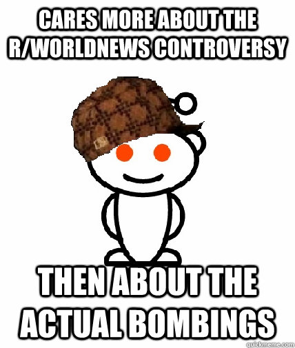 cares more about the r/worldnews controversy  then about the actual bombings  Scumbag Reddit