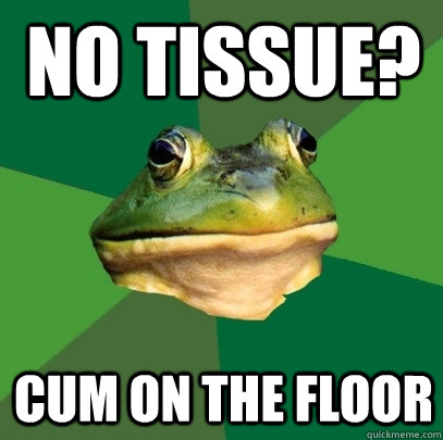 No tissue?  cum on the floor  Foul Bachelor Frog