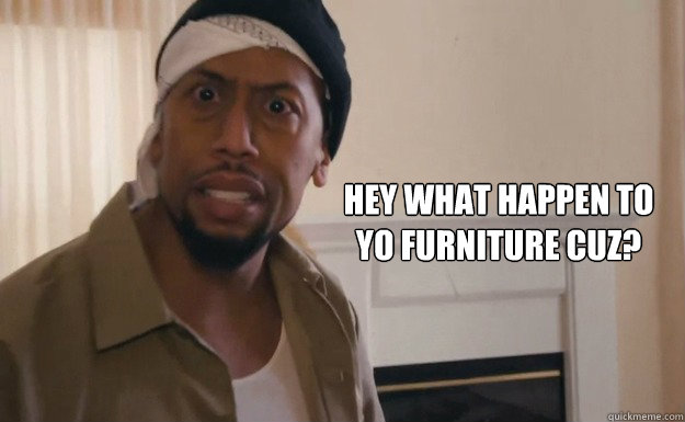 HEY WHAT HAPPEN TO﻿ YO FURNITURE CUZ? - HEY WHAT HAPPEN TO﻿ YO FURNITURE CUZ?  Misc