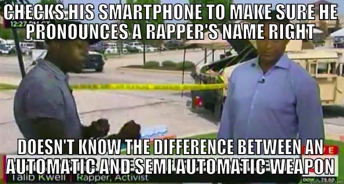 CHECKS HIS SMARTPHONE TO MAKE SURE HE PRONOUNCES A RAPPER'S NAME RIGHT DOESN'T KNOW THE DIFFERENCE BETWEEN AN AUTOMATIC AND SEMI AUTOMATIC WEAPON Misc
