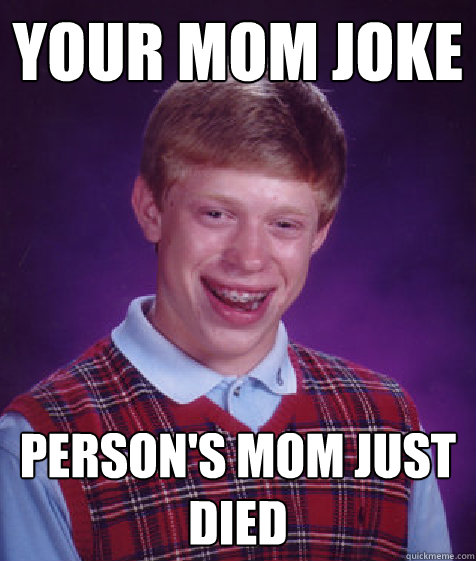Your mom joke Person's mom just died - Your mom joke Person's mom just died  Bad Luck Brian