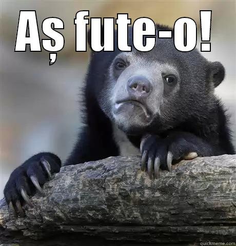AȘ FUTE-O!  Confession Bear