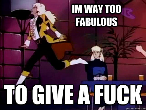 im way too fabulous to give a fuck - im way too fabulous to give a fuck  Fabulous