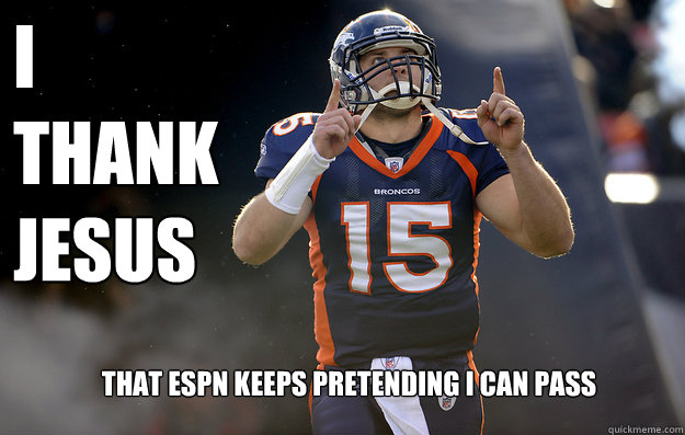 I
Thank
Jesus that espn keeps pretending i can pass  Tim Tebow haters gonna hate