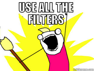 USE ALL THE FILTERS  All The Things