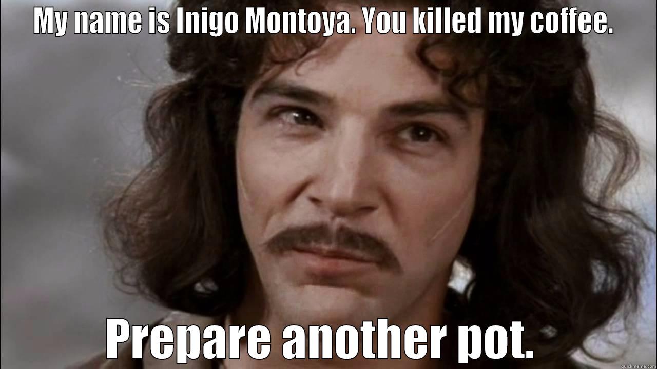 Refill the Coffee! - MY NAME IS INIGO MONTOYA. YOU KILLED MY COFFEE.  PREPARE ANOTHER POT.  Misc