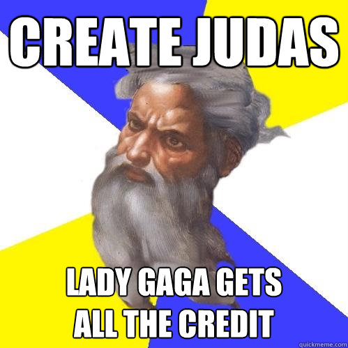 Create Judas Lady Gaga gets 
all the credit - Create Judas Lady Gaga gets 
all the credit  Advice God