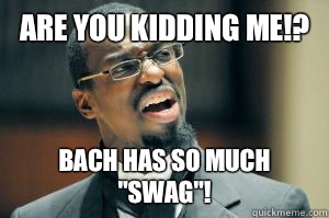 Are you kidding me!? Bach has so much 