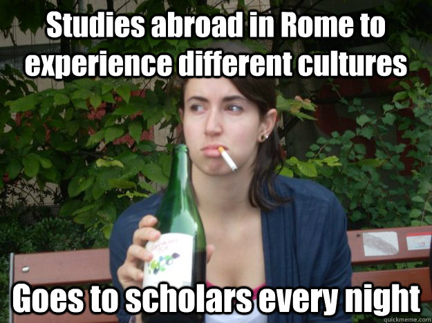 Studies abroad in Rome to experience different cultures Goes to scholars every night  Study Abroad Bitch