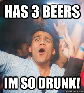 Has 3 beers IM SO DRUNK!  
