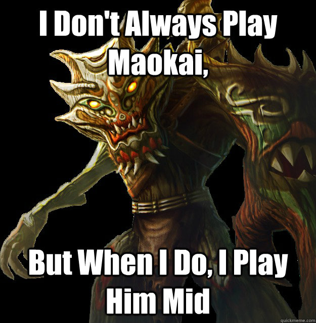 I Don't Always Play Maokai, But When I Do, I Play Him Mid - I Don't Always Play Maokai, But When I Do, I Play Him Mid  Maokai Mid