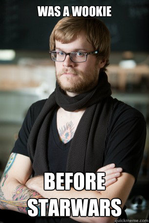 Was a wookie before starwars  Hipster Barista