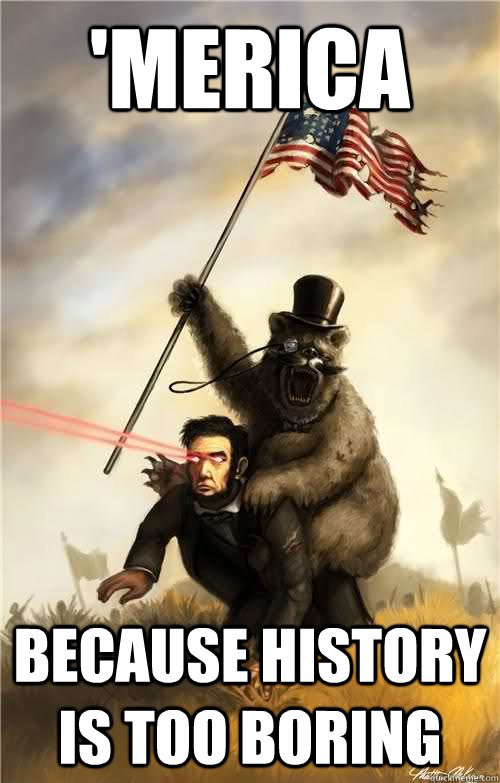 'Merica Because history is too boring  - 'Merica Because history is too boring   Merica