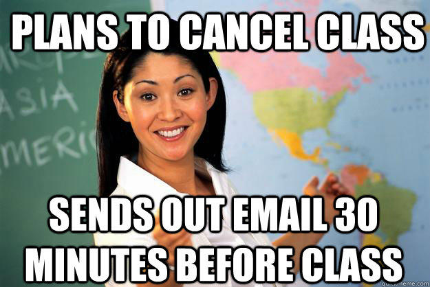 Plans to cancel class Sends out email 30 minutes before class - Plans to cancel class Sends out email 30 minutes before class  Unhelpful High School Teacher