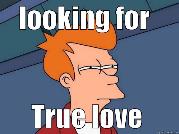 LOOKING FOR  TRUE LOVE Futurama Fry