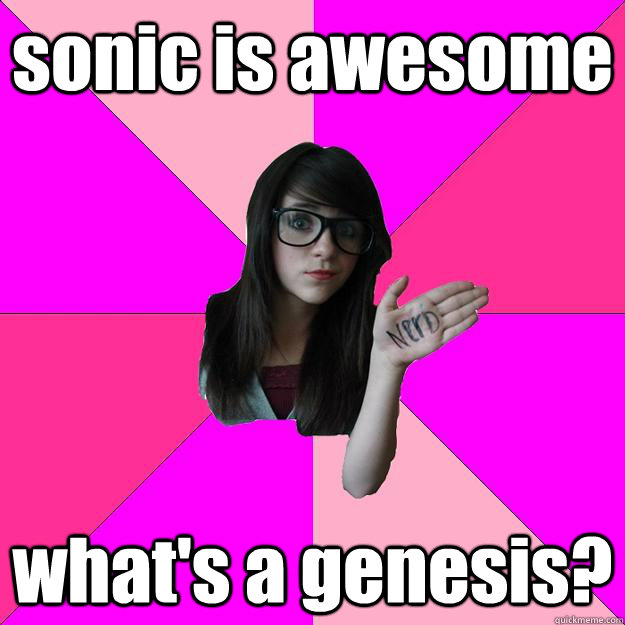 sonic is awesome what's a genesis? - sonic is awesome what's a genesis?  Idiot Nerd Girl