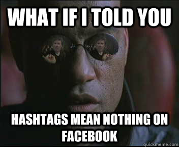 What if i told you hashtags mean nothing on facebook  brink what if i told you