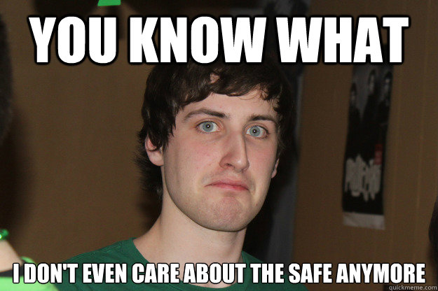 You know what I don't even care about the safe anymore - You know what I don't even care about the safe anymore  Misc