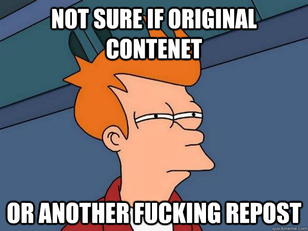 Not sure if original contenet Or another fucking repost - Not sure if original contenet Or another fucking repost  Misc