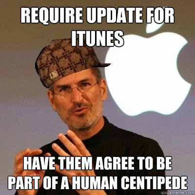 Require update for itunes have them agree to be part of a human centipede  Scumbag Steve Jobs