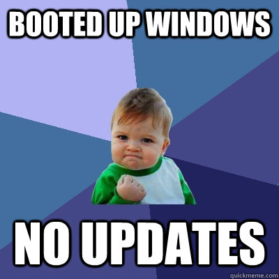Booted up windows no updates  Success Kid