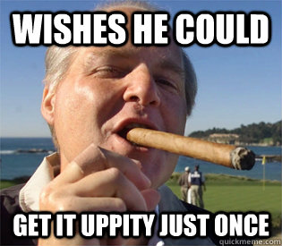 Wishes he could  get it uppity just once - Wishes he could  get it uppity just once  Downity Rush